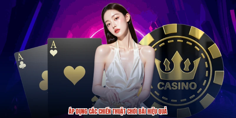 Áp dụng các chiến thuật chơi bài hiệu quả