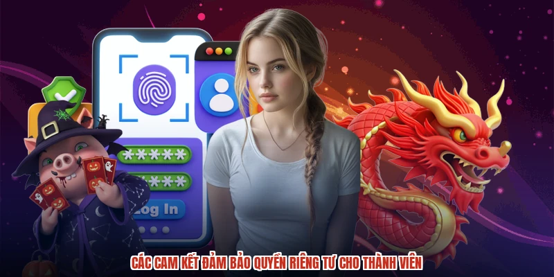 Các cam kết đảm bảo quyền riêng tư cho thành viên