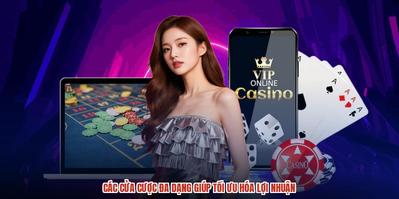 Các cửa cược đa dạng giúp tối ưu hóa lợi nhuận