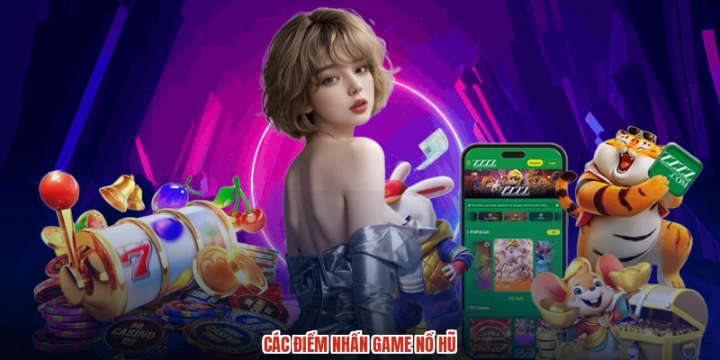 Các điểm nhấn game nổ hũ
