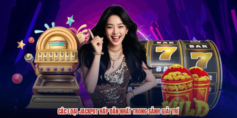 Các loại jackpot hấp dẫn nhất trong sảnh giải trí