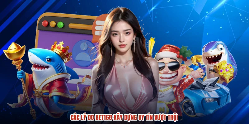 Các lý do BET168 xây dựng uy tín vượt trội Các lý do BET168 xây dựng uy tín vượt trội