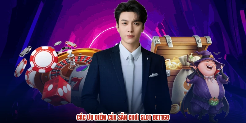 Các ưu điểm của sân chơi slot BET168