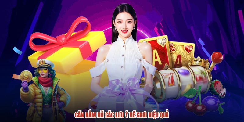 Cần nắm rõ các lưu ý để chơi hiệu quả