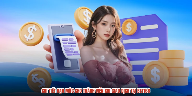 Chi tiết hạn mức cho thành viên khi giao dịch tại BET168