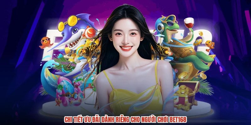 Chi tiết ưu đãi dành riêng cho người chơi BET168