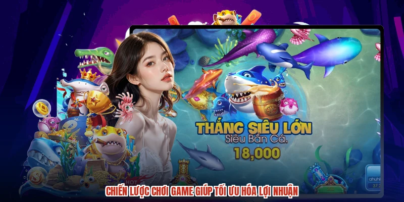 Chiến lược chơi game giúp tối ưu hóa lợi nhuận