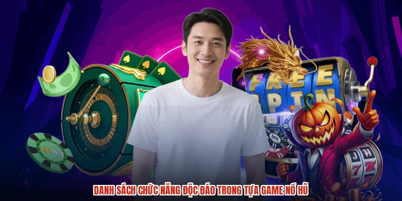 Danh sách chức năng độc đáo trong tựa game nổ hũ