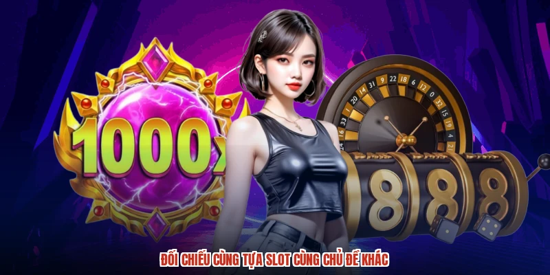 Đối chiếu cùng tựa slot cùng chủ đề khác