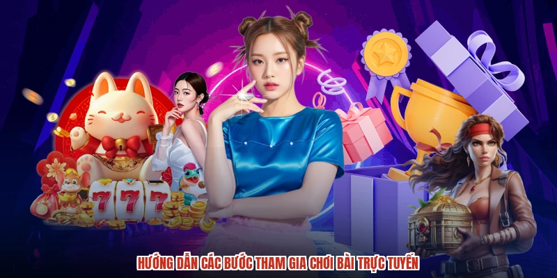 Hướng dẫn các bước tham gia chơi bài trực tuyến