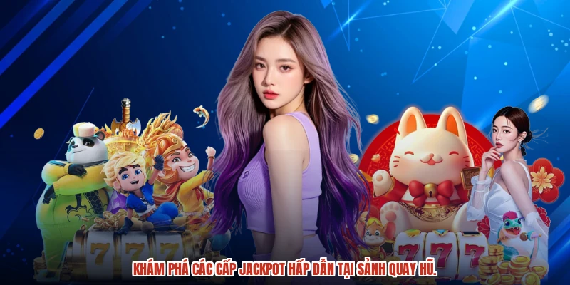 Khám phá các cấp jackpot hấp dẫn tại sảnh quay hũ.