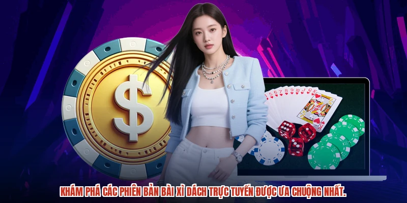Khám phá các phiên bản bài xì dách trực tuyến được ưa chuộng nhất.