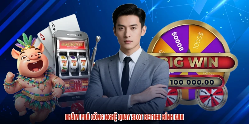 Khám phá công nghệ quay slot BET168 đỉnh cao