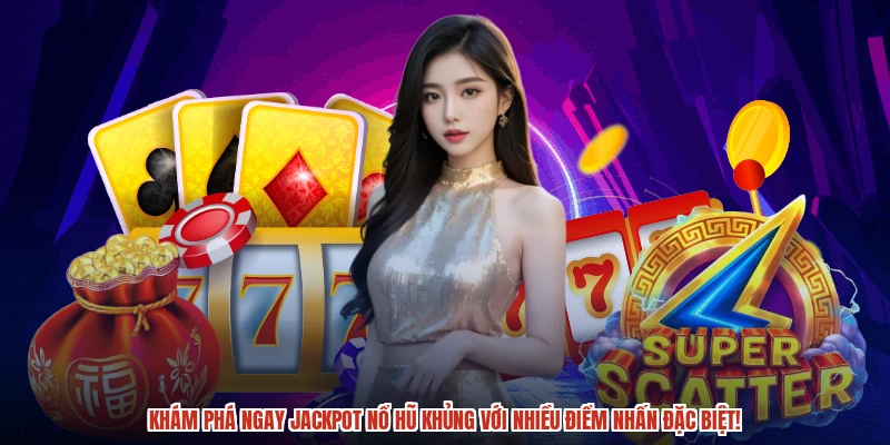 Khám phá jackpot nổ hũ khủng cùng nhiều tính năng mới lạ.