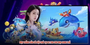 Mẹo Thắng Bắn Cá Hiệu Quả Tại BET168 Cho Mọi Game Thủ