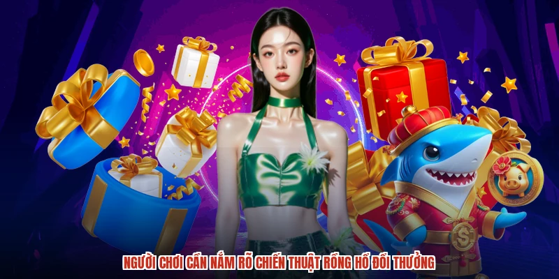 Người chơi cần nắm rõ chiến thuật rồng hổ đổi thưởng
