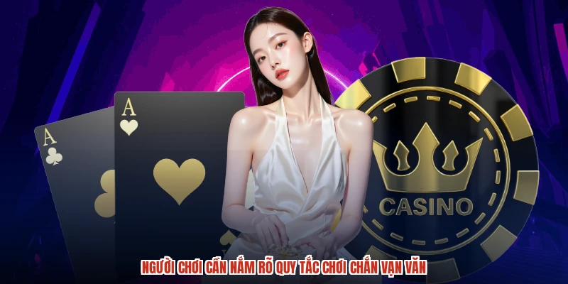 Người chơi cần nắm rõ quy tắc chơi chắn vạn văn