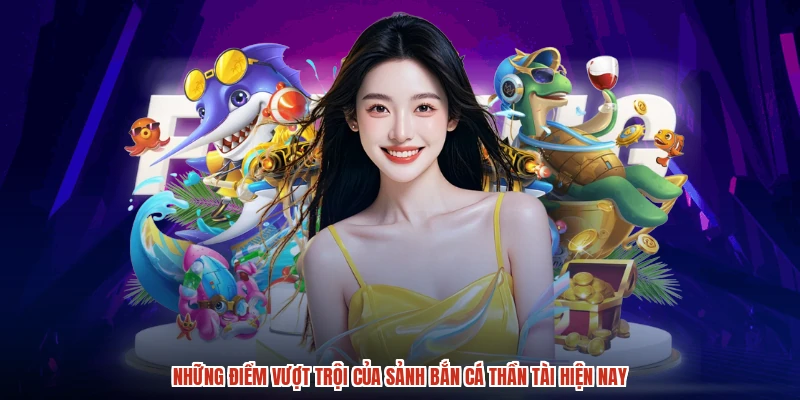 Những điểm vượt trội của sảnh bắn cá thần tài hiện nay