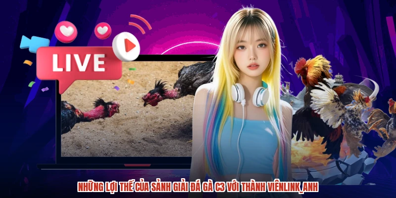 Những lợi thế của sảnh giải đá gà C3 với thành viênanh