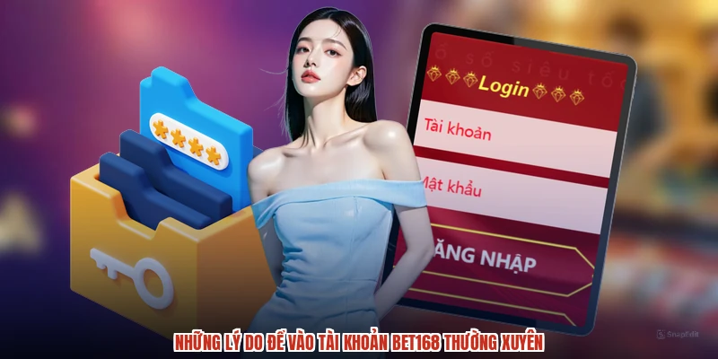 Những lý do để vào tài khoản BET168 thường xuyên Những lý do để vào tài khoản BET168 thường xuyên