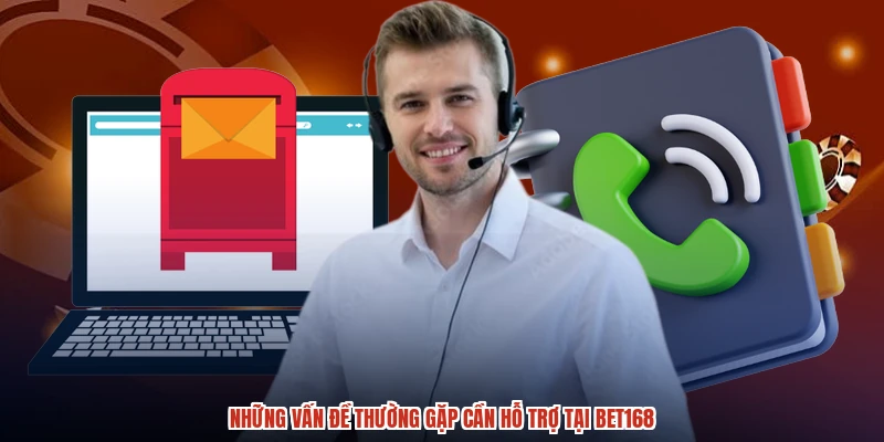 Những vấn đề thường gặp cần hỗ trợ tại BET168
