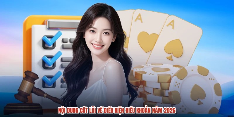 Nội dung cốt lõi về điều kiện điều khoản năm 2026