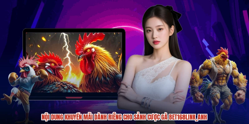 Nội dung khuyến mãi dành riêng cho sảnh cược gà BET168anh
