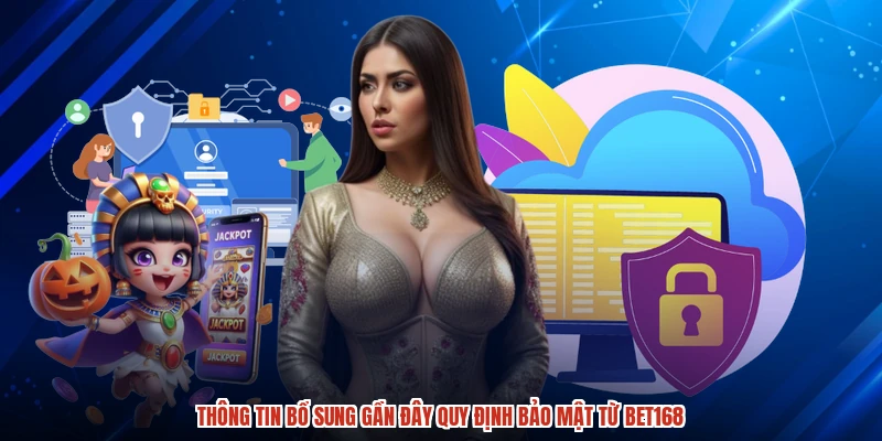 Thông tin bổ sung gần đây quy định bảo mật từ BET168 Thông tin bổ sung gần đây quy định bảo mật từ BET168