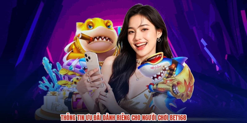Thông tin ưu đãi dành riêng cho người chơi BET168