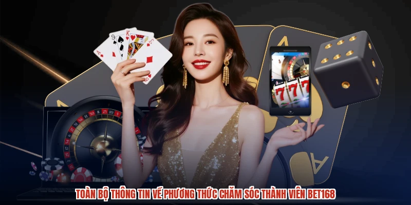 Toàn bộ thông tin về phương thức chăm sóc thành viên BET168