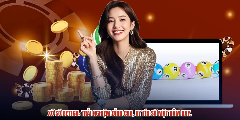 Xổ số BET168: Trải nghiệm đỉnh cao, uy tín số một hôm nay.