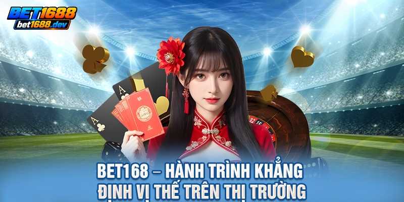 BET168 – Hành trình khẳng định vị thế trên thị trường