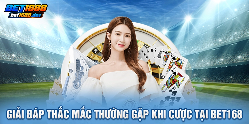 Giải đáp thắc mắc thường gặp khi cược tại BET168