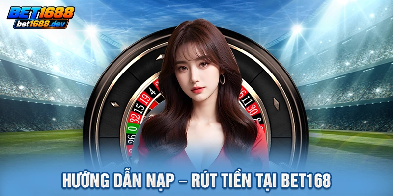 Hướng dẫn nạp – rút tiền tại BET168
